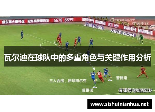瓦尔迪在球队中的多重角色与关键作用分析